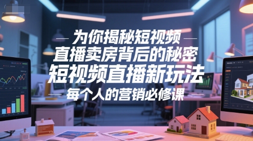 为你揭秘短视频直播卖房背后的秘密，短视频直播新玩法，每个人的营销必修课