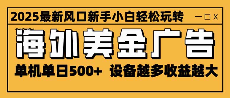 (16401期)2025最新风口 海外美金广告 单机单日500+ 可无限放大 设备越多收益越大…