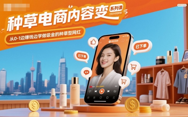 1-35.jpg 种草电商内容变现系列课,从0-1边賺钱边学做吸金的种草型网红