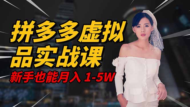（16492期）2025 拼多多虚拟品系统实战课，轻资产项目，可矩阵开工作室，新手也能&hellip;