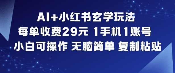 AI+小红书玄学玩法,每单收费29米,1手机1账号,小白可操作,无脑简单复制粘贴 AI+小红书玄学玩法,每单收费29米,1手机1账号,小白可操作,无脑简单复制粘贴