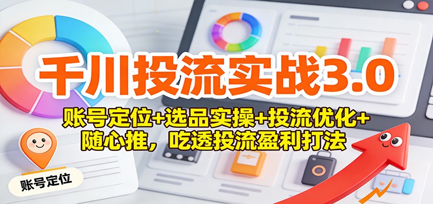 千川投流实战3.0:账号定位+选品实操+投流优化+随心推,吃透投流盈利打法 千川投流实战3.0:账号定位+选品实操+投流优化+随心推,吃透投流盈利打法