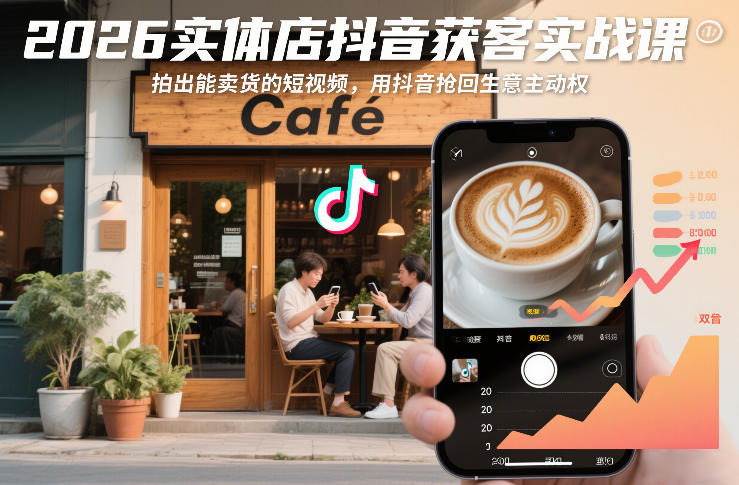 2026实体店抖音获客实战课，拍出能卖货的短视频，用抖音抢回生意主动权