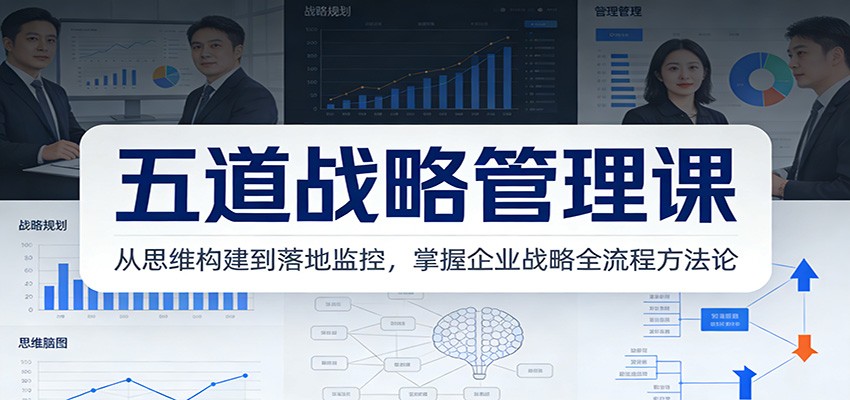 五道战略管理课:从思维构建到落地监控,掌握企业战略全流程方法论