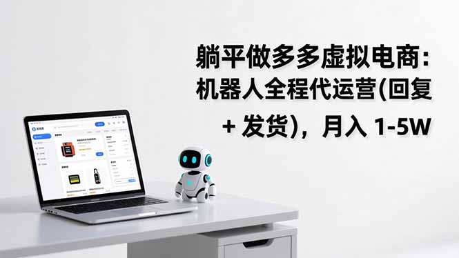 (17128期)躺平做多多虚拟电商:机器人全程代运营(回复 + 发货),月入 1-5W (17128期)躺平做多多虚拟电商:机器人全程代运营(回复 + 发货),月入 1-5W