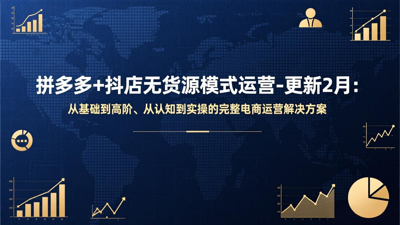 (17367期)拼多多+抖店无货源模式运营-更新2月:从基础到高阶、从认知到实操的完整电商运营解决方案 (17367期)拼多多+抖店无货源模式运营-更新2月:从基础到高阶、从认知到实操的完整电商运营解决方案