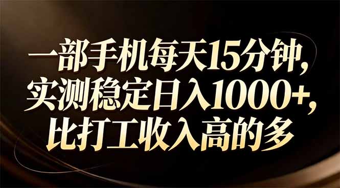 (17352期)一部手机每天15分钟,实测稳定日入1000+,比打工收入还高
