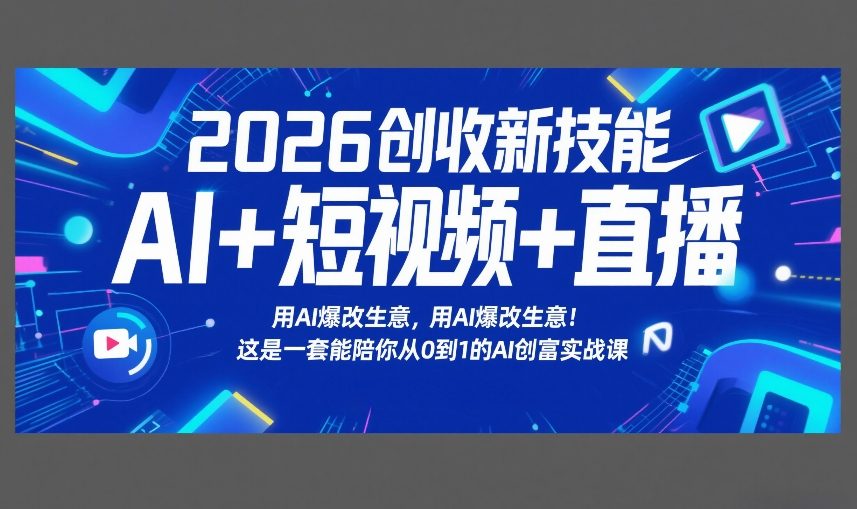 2026创收新技能AI+短视频+直播,用AI爆改生意,这是一套能陪你从0到1的AI创富实战课 2026创收新技能AI+短视频+直播,用AI爆改生意,这是一套能陪你从0到1的AI创富实战课