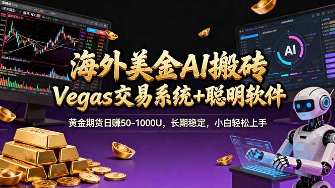 海外美金A1搬砖&ldquo;Vegas交易系统+聪明软件 "黄金期货日赚50-1000U，长期稳定，小白轻松上手