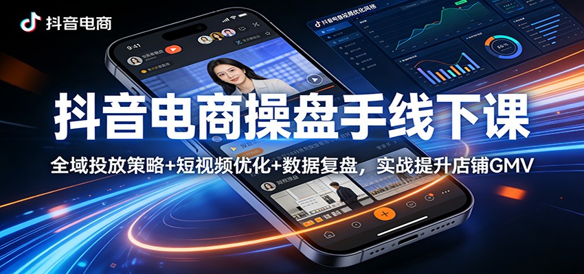 抖音电商操盘手线下课:全域投放策略+ 短视频优化+数据复盘,实战提升店铺GMV 抖音电商操盘手线下课:全域投放策略+ 短视频优化+数据复盘,实战提升店铺GMV